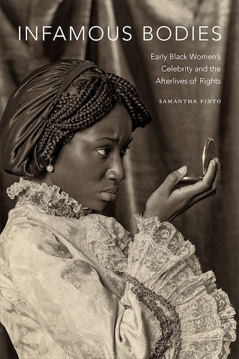 Infamous Bodies: Early Black Women’s Celebrity and the Afterlives of Rights