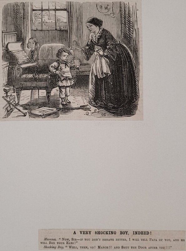 A very shocking boy, indeed! Mamma. 'Now, Sir-If you don't behave better, I will tell Papa of you, and he will box your ears!' Shocking Boy. 'Well, then, Go! March! And shut the door after you!'