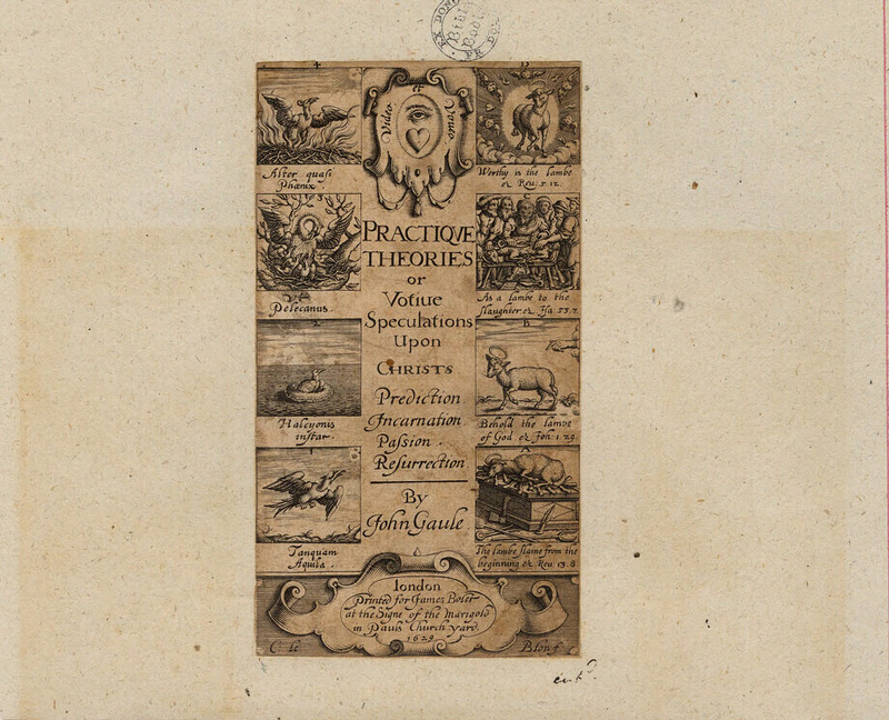 Title-page to John Gaule's 'Practique Theories or Votive Speculations', with title flanked by eight compartments depicting various birds and the Lamb of God, with a cartouche containing an eye and a heart above