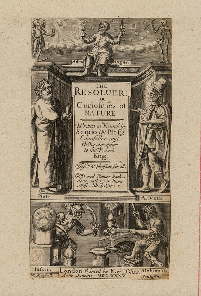 Title-page to Scipio Du Plessis's 'The Resolver, or, Curiosities of Nature', with title on a plaque in the centre, with Plato to the left and Aristotle to the right, with a scene below depicting Jason entering the laboratory of an alchemist, with the figure of 'Astrologus' above in the sky, with figure with scythe and hour glass to the left, and skeleton with arrow to the right