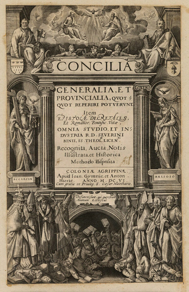 Title-page to Severinus Binius's 'Concilia generalia, et provincialia, quotquot reperiri potuerunt', with title split between a cartouche and a compartment forming part of an architectural structure, with Heaven above, flanked by St Peter and St Paul, with a female figure 'Ecclesia' to the left, with a female figure 'Religio' to the right, with a group of religious figures below, standing on a group of men lying on the floor with books